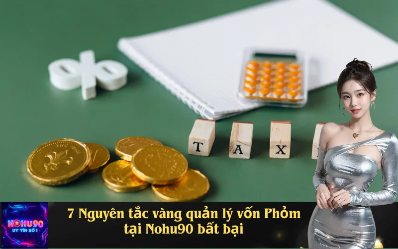 7 Nguyên tắc vàng quản lý vốn Phỏm tại Nohu90 bất bại