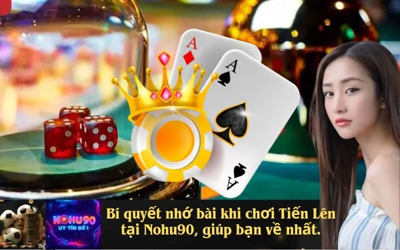 Bí quyết nhớ bài khi chơi Tiến Lên tại Nohu90, giúp bạn về nhất.