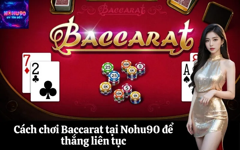 Cách chơi Baccarat tại Nohu90 để thắng liên tục