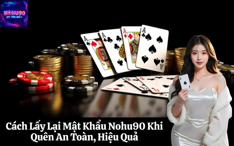 Cách Lấy Lại Mật Khẩu Nohu90 Khi Quên An Toàn, Hiệu Quả