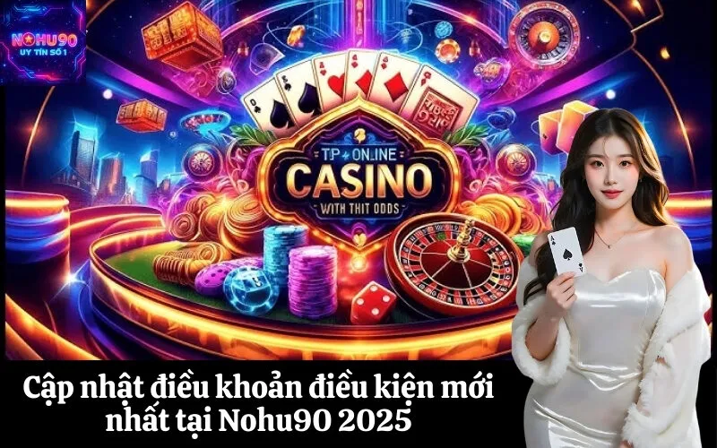Cập nhật điều khoản điều kiện mới nhất tại Nohu90 2025