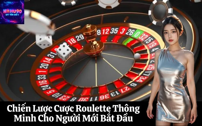 Chiến Lược Cược Roulette Thông Minh Cho Người Mới Bắt Đầu