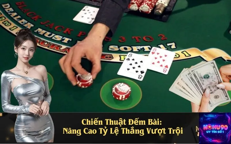 Chiến Thuật Đếm Bài: Nâng Cao Tỷ Lệ Thắng Vượt Trội