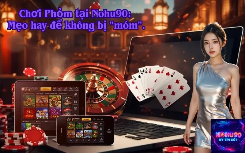 Chơi Phỏm tại Nohu90: Mẹo hay để không bị "móm".