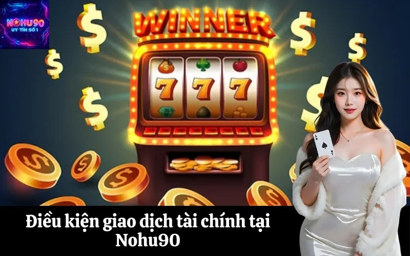 Điều kiện giao dịch tài chính tại Nohu90