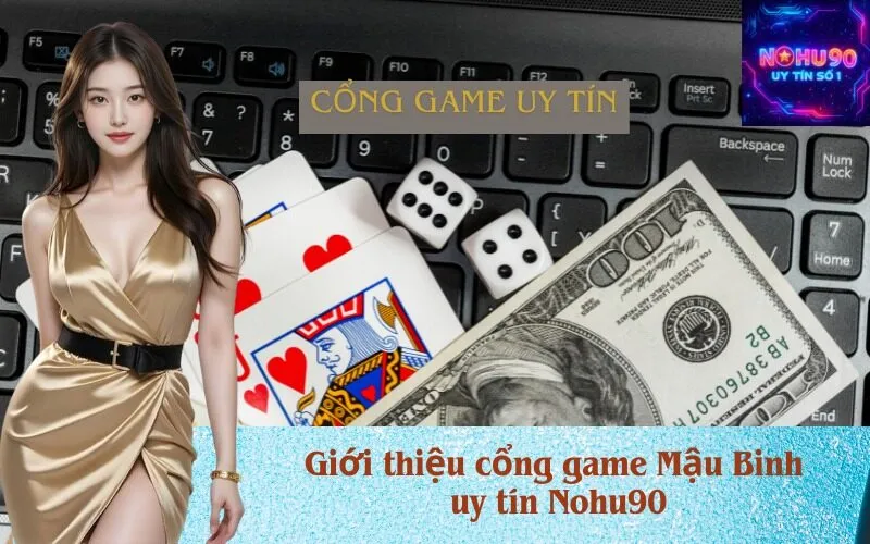 Giới thiệu cổng game Mậu Binh uy tín Nohu90
