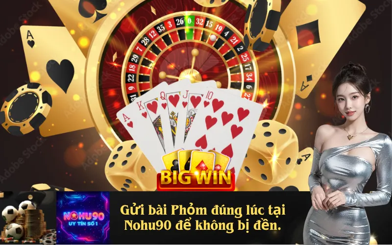 Gửi bài Phỏm đúng lúc tại Nohu90 để không bị đền.