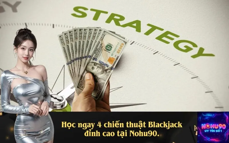 Học ngay 4 chiến thuật Blackjack đỉnh cao tại Nohu90.