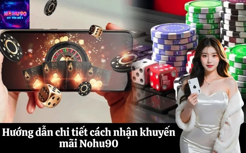 Hướng dẫn chi tiết cách nhận khuyến mãi Nohu90