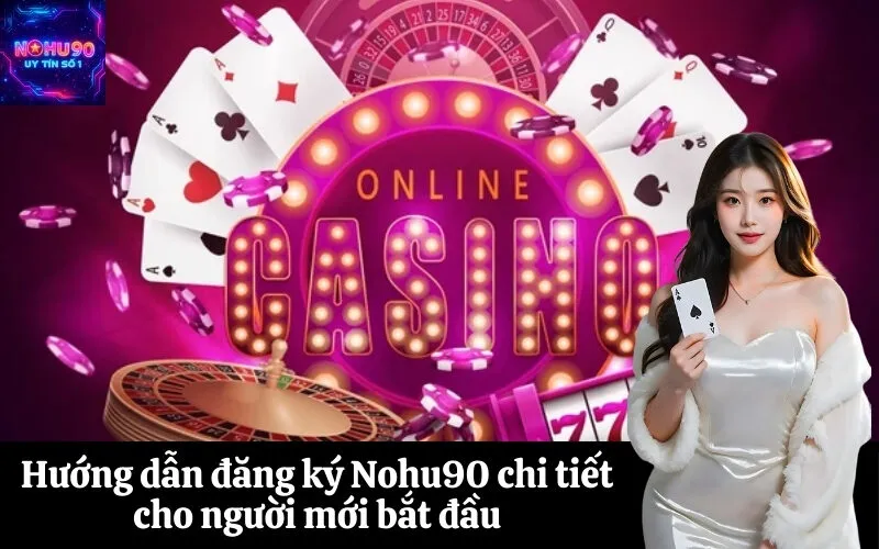 Hướng dẫn đăng ký Nohu90 chi tiết cho người mới bắt đầu