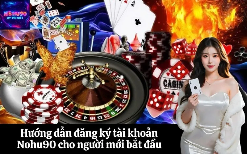 Hướng dẫn đăng ký tài khoản Nohu90 cho người mới bắt đầu