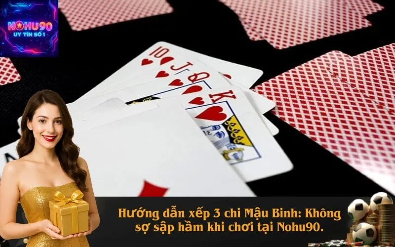 Hướng dẫn xếp 3 chi Mậu Binh: Không sợ sập hầm khi chơi tại Nohu90.