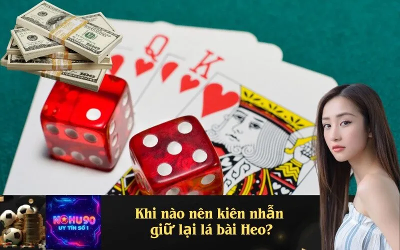 Khi nào nên kiên nhẫn giữ lại lá bài Heo?