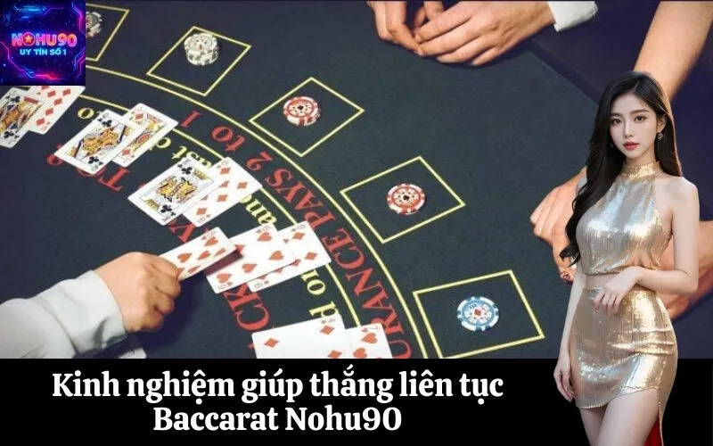 Kinh nghiệm giúp thắng liên tục Baccarat Nohu90