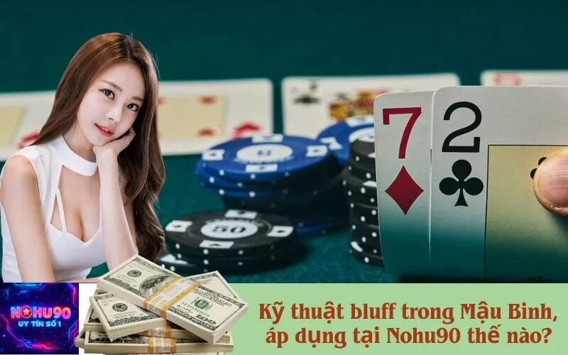 Kỹ thuật bluff trong Mậu Binh, áp dụng tại Nohu90 thế nào?