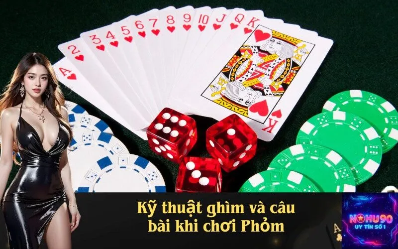 Kỹ thuật ghìm và câu bài khi chơi Phỏm