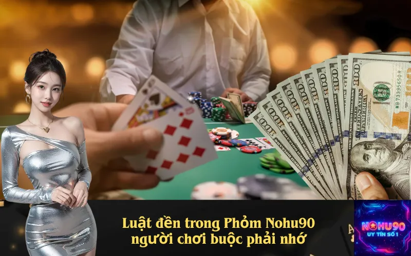 Luật đền trong Phỏm Nohu90 người chơi buộc phải nhớ