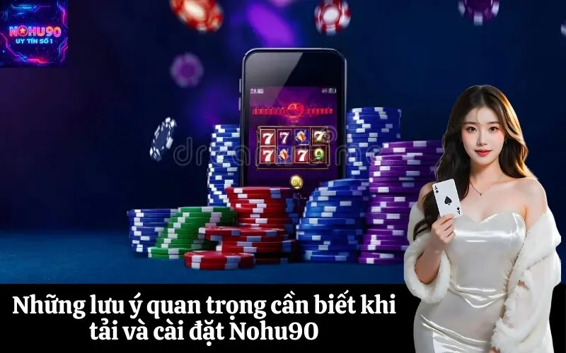 Những lưu ý quan trọng cần biết khi tải và cài đặt Nohu90