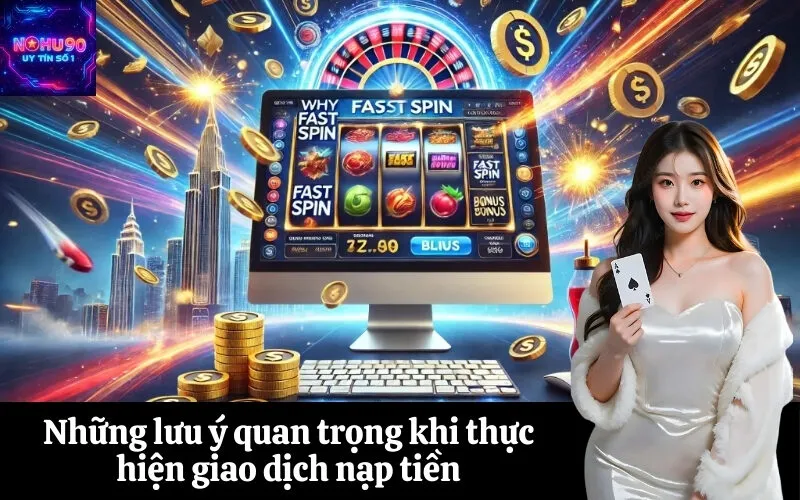 Những lưu ý quan trọng khi thực hiện giao dịch nạp tiền