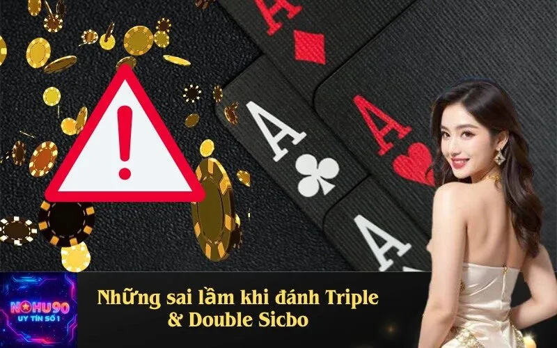 Những sai lầm khi đánh Triple & Double Sicbo