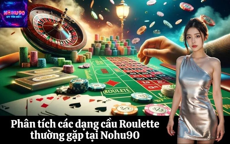 Phân tích các dạng cầu Roulette thường gặp tại Nohu90