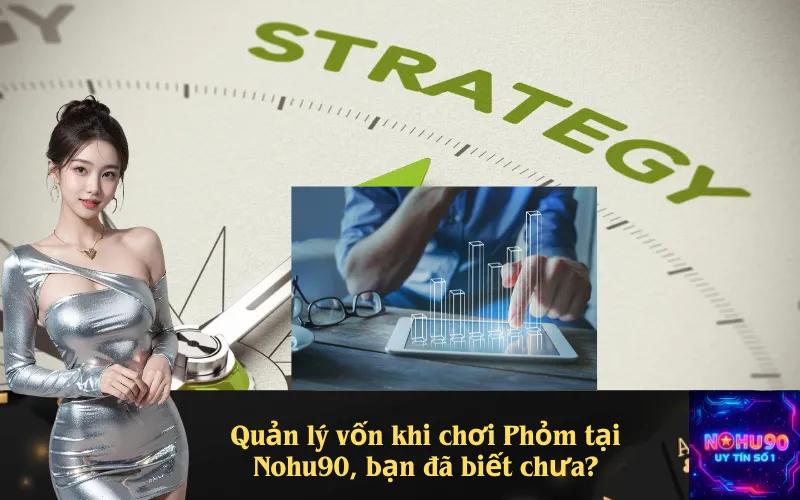 Quản lý vốn khi chơi Phỏm tại Nohu90, bạn đã biết chưa?