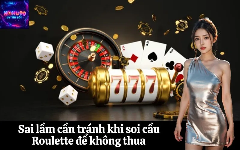 Sai lầm cần tránh khi soi cầu Roulette để không thua