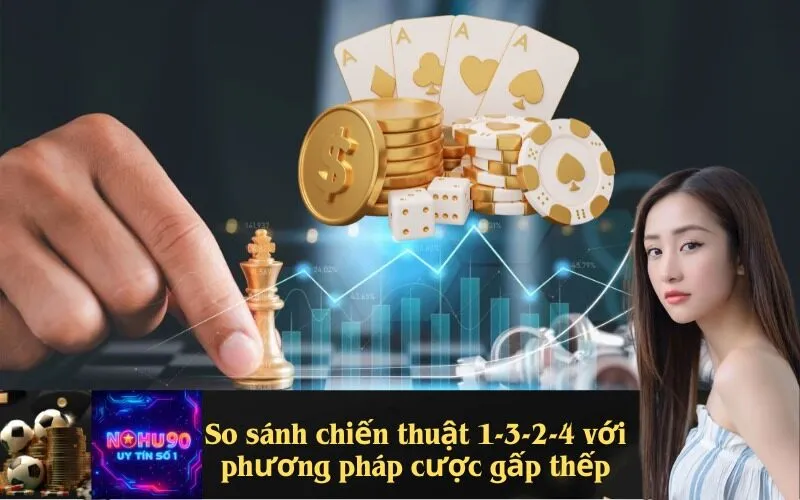 So sánh chiến thuật 1-3-2-4 với phương pháp cược gấp thếp