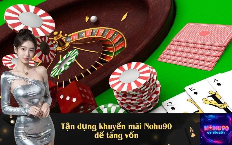 Tận dụng khuyến mãi Nohu90 để tăng vốn