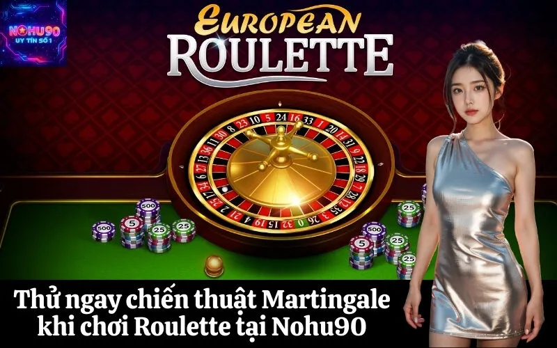 Thử ngay chiến thuật Martingale khi chơi Roulette tại Nohu90