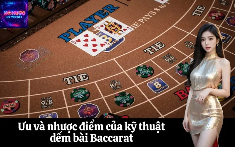 Ưu và nhược điểm của kỹ thuật đếm bài Baccarat