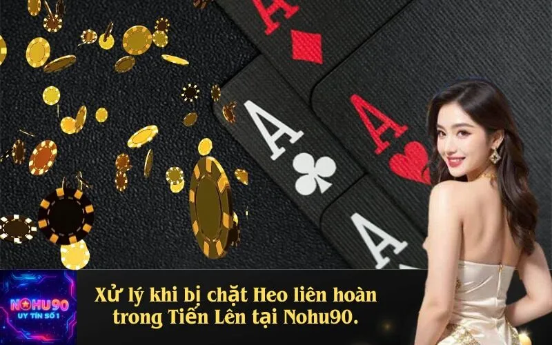 Xử lý khi bị chặt Heo liên hoàn trong Tiến Lên tại Nohu90.